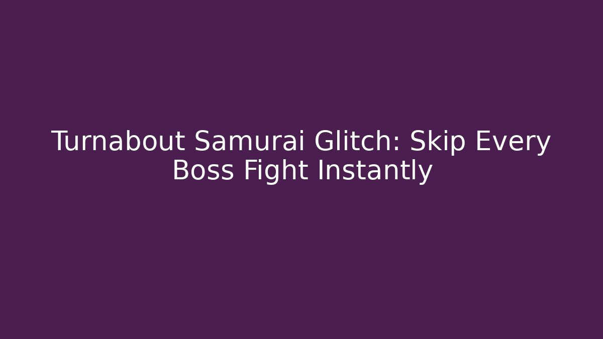 Turnabout Samurai Glitch: Skip Every Boss Fight Instantly - Vintage E-Juice