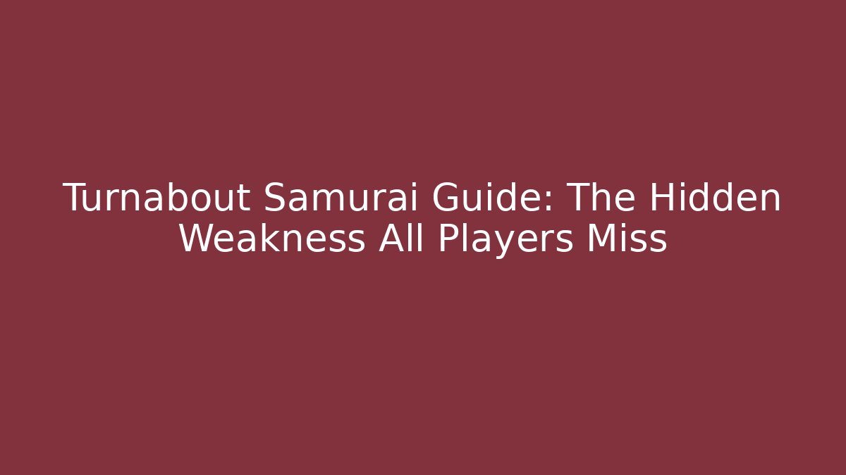 Turnabout Samurai Guide: The Hidden Weakness All Players Miss