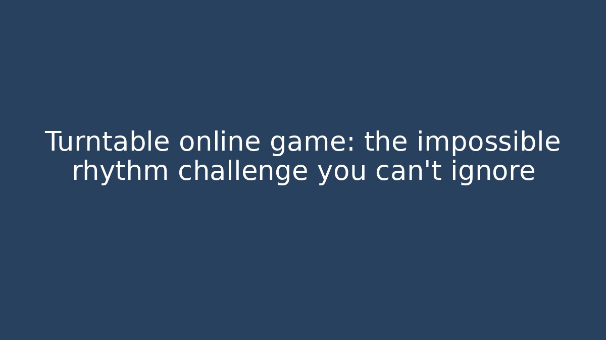 Turntable online game: the impossible rhythm challenge you can't ignore