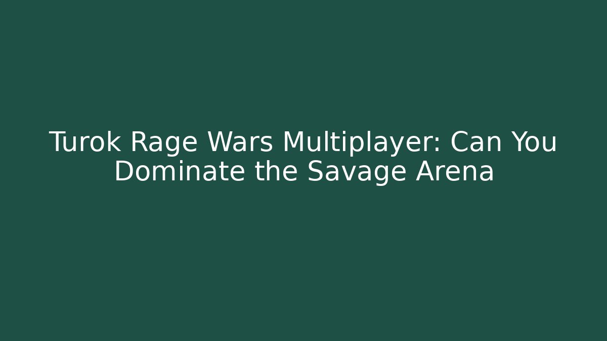 Turok Rage Wars Multiplayer: Can You Dominate the Savage Arena