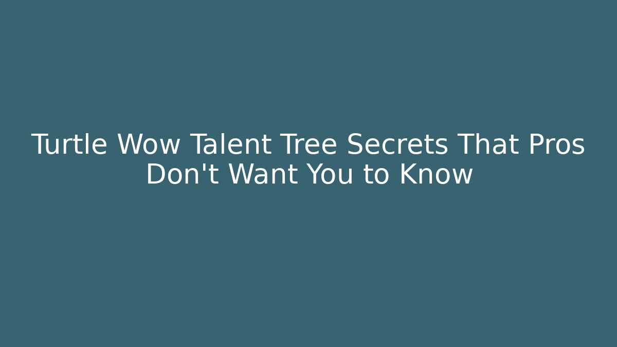 Turtle Wow Talent Tree Secrets That Pros Don’t Want You to Know