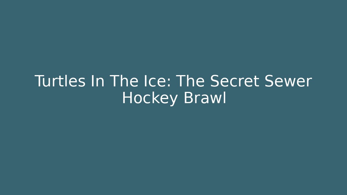 Turtles In The Ice: The Secret Sewer Hockey Brawl