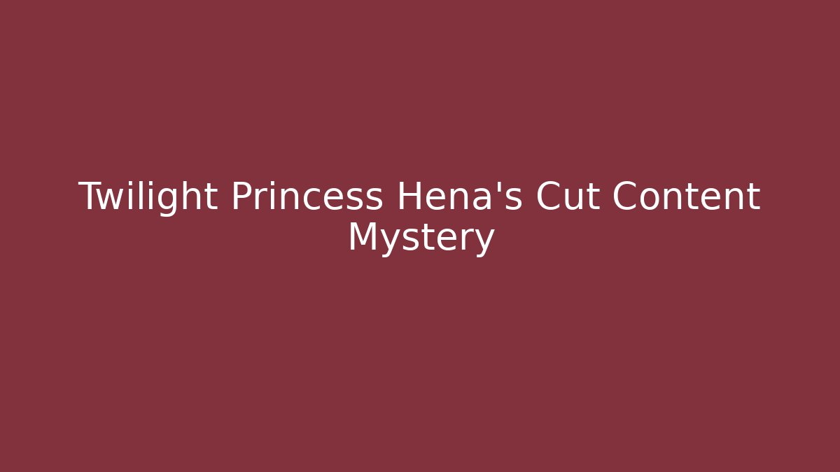 Twilight Princess Hena's Cut Content Mystery