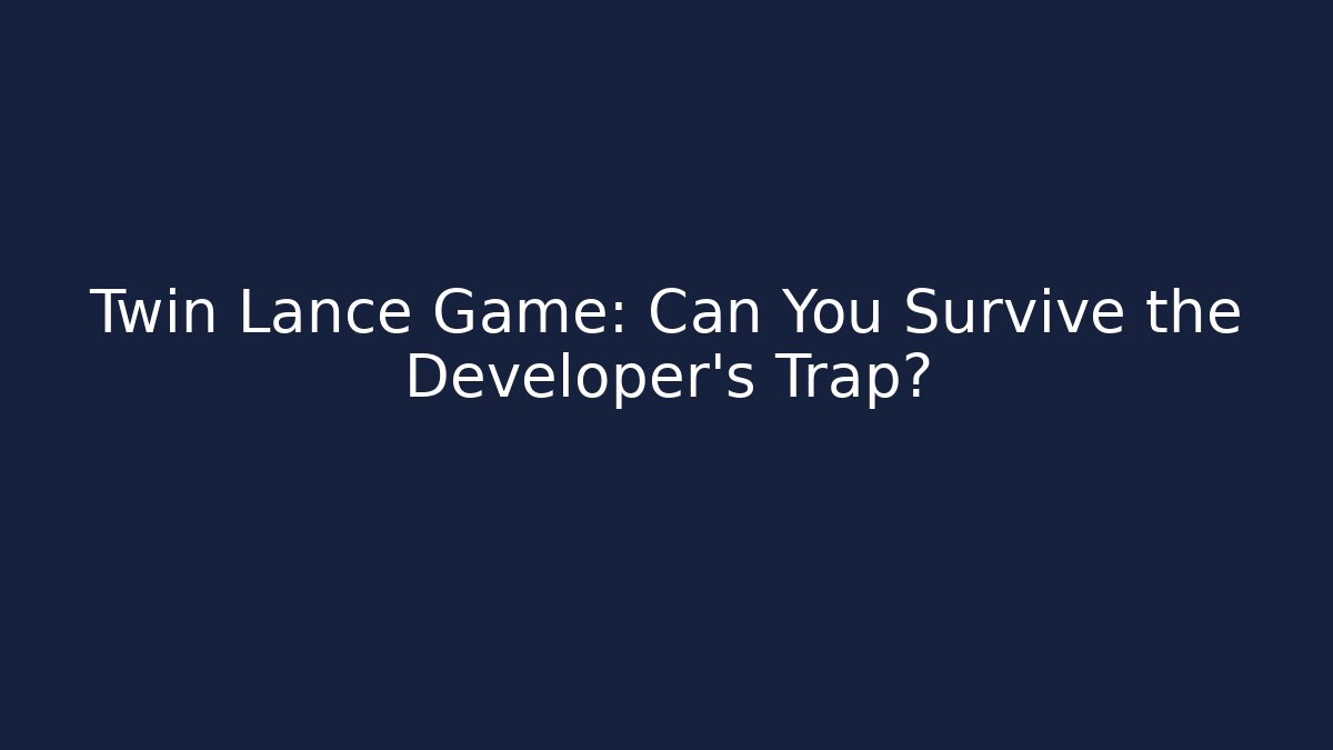Twin Lance Game: Can You Survive the Developer's Trap?
