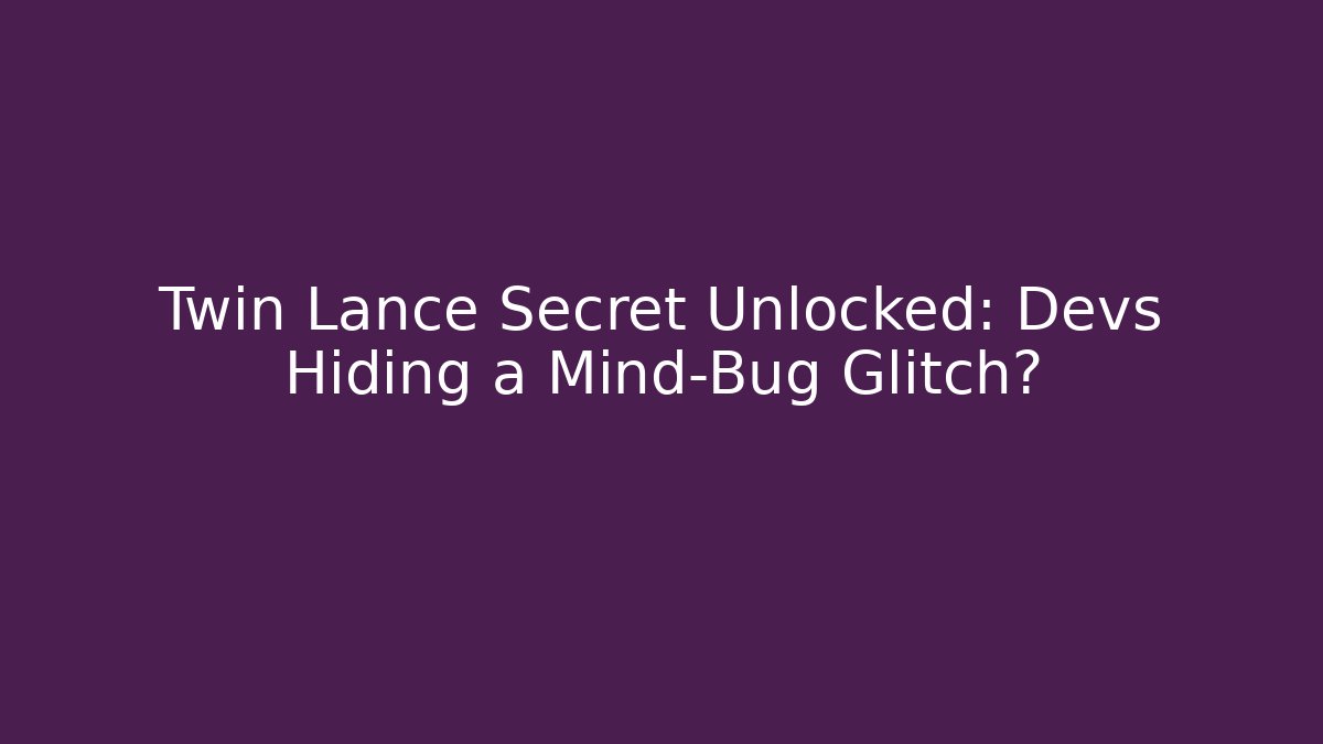 Twin Lance Secret Unlocked: Devs Hiding a Mind-Bug Glitch?