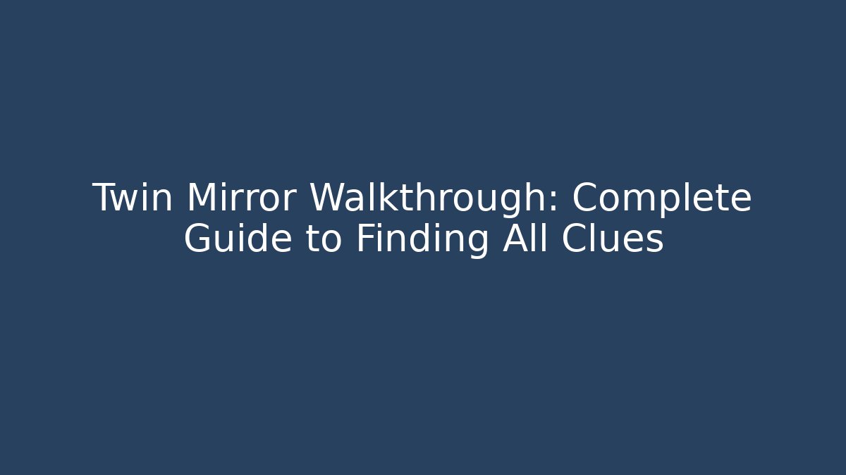 Twin Mirror Walkthrough: Complete Guide to Finding All Clues - Vintage E-Juice