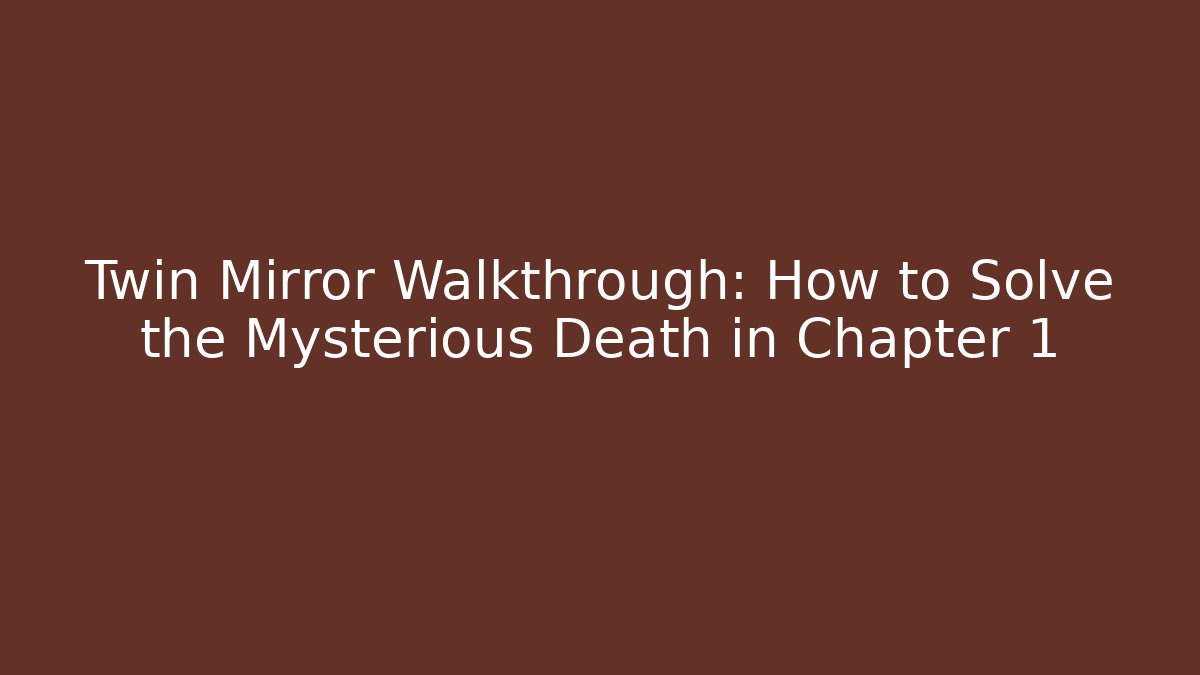 Twin Mirror Walkthrough: How to Solve the Mysterious Death in Chapter 1