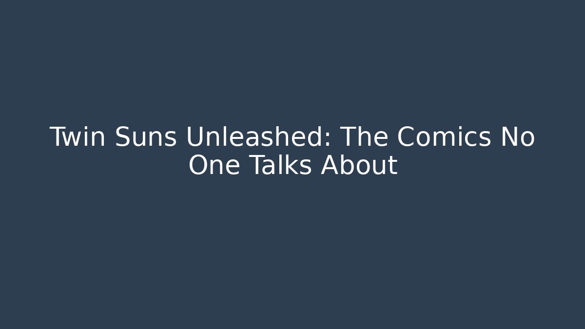Twin Suns Unleashed: The Comics No One Talks About