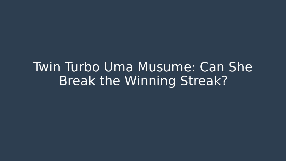 Twin Turbo Uma Musume: Can She Break the Winning Streak?