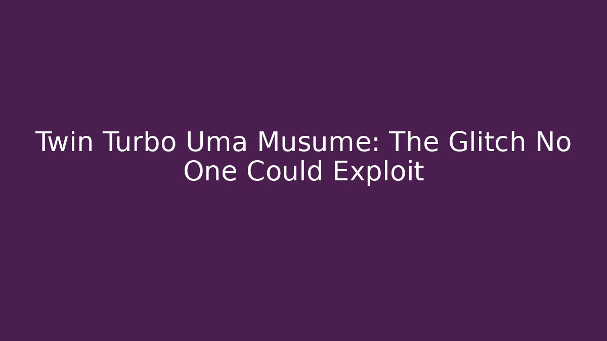 Twin Turbo Uma Musume: The Glitch No One Could Exploit - Vintage E-Juice