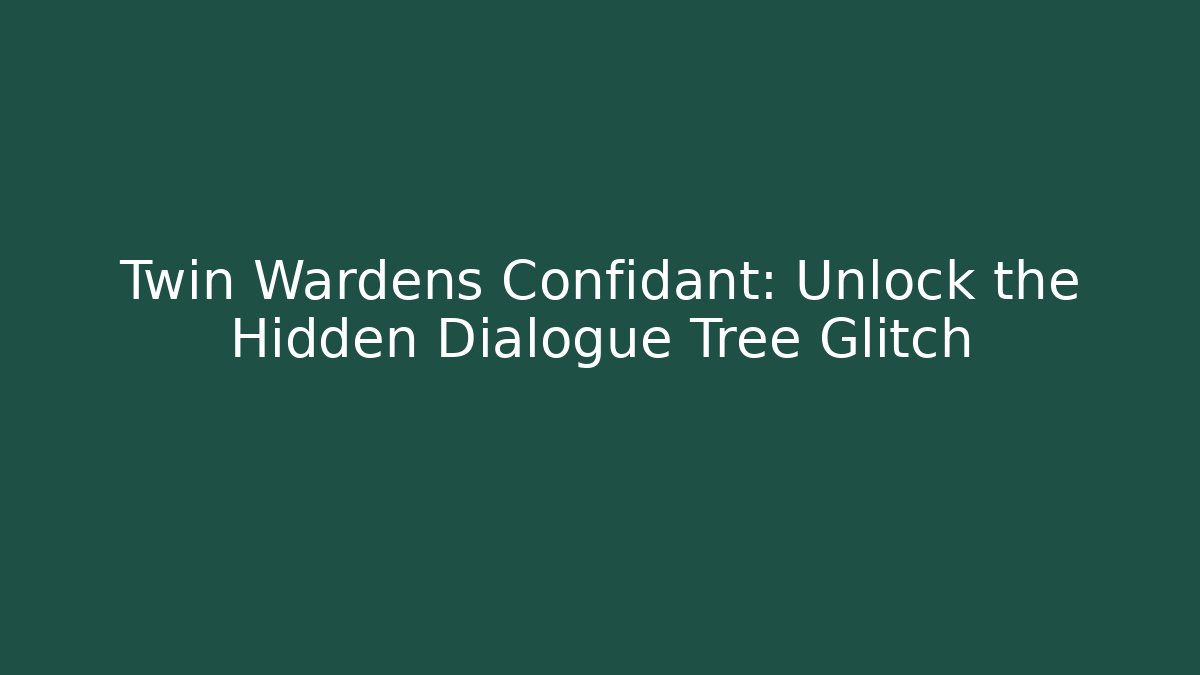 Twin Wardens Confidant: Unlock the Hidden Dialogue Tree Glitch
