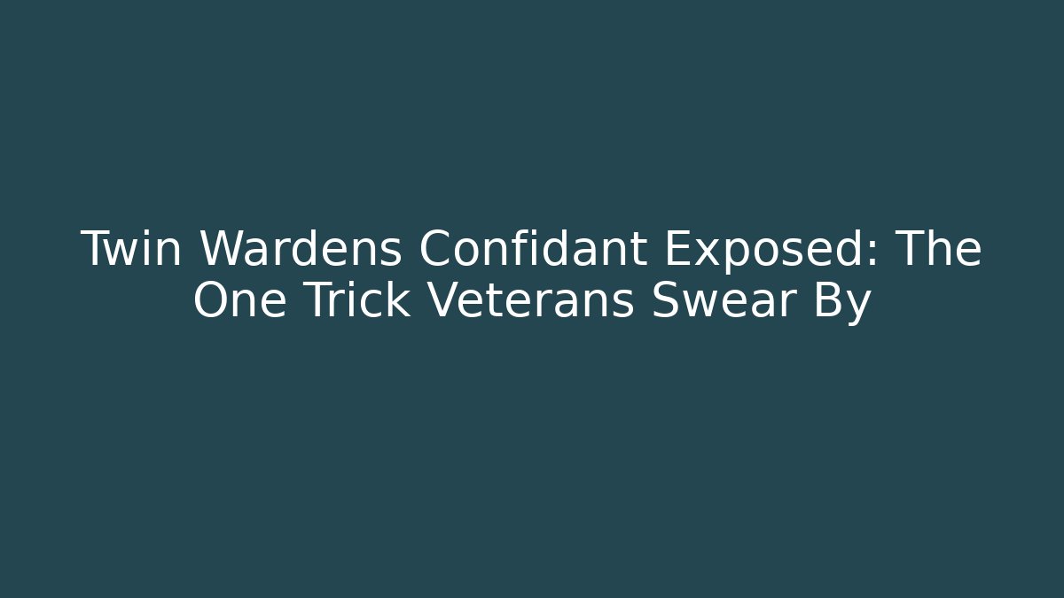 Twin Wardens Confidant Exposed: The One Trick Veterans Swear By