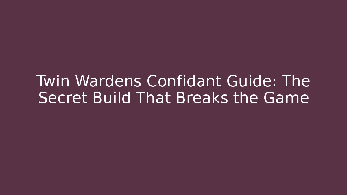 Twin Wardens Confidant Guide: The Secret Build That Breaks the Game