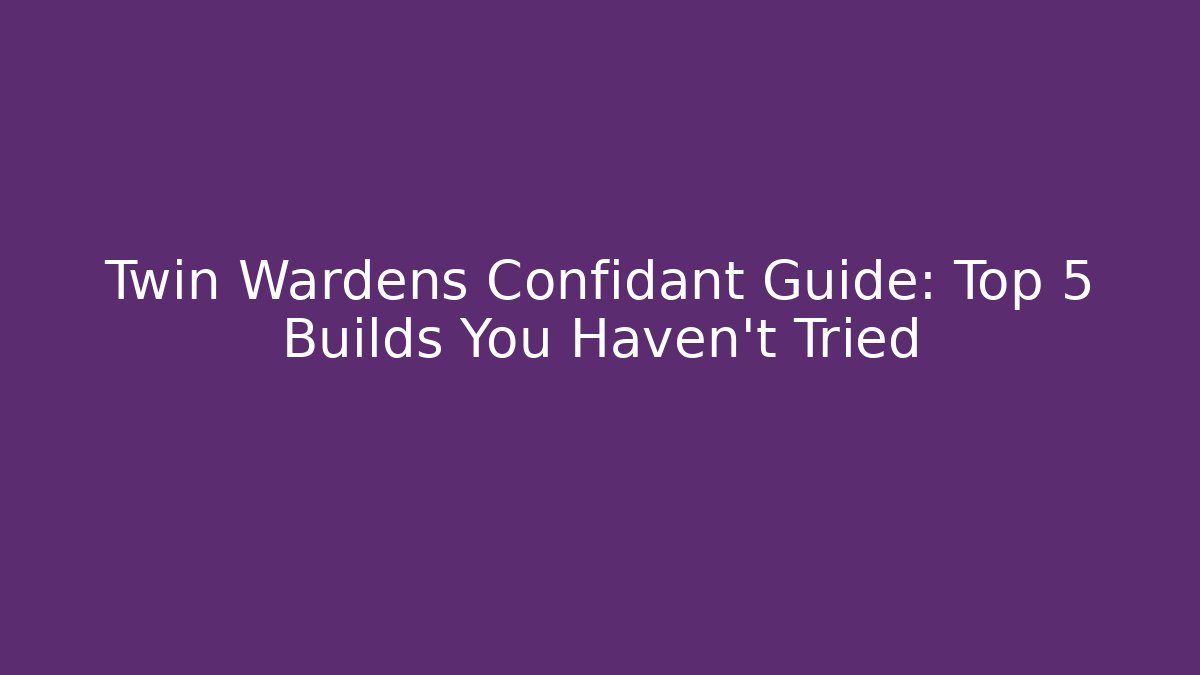 Twin Wardens Confidant Guide: Top 5 Builds You Haven't Tried