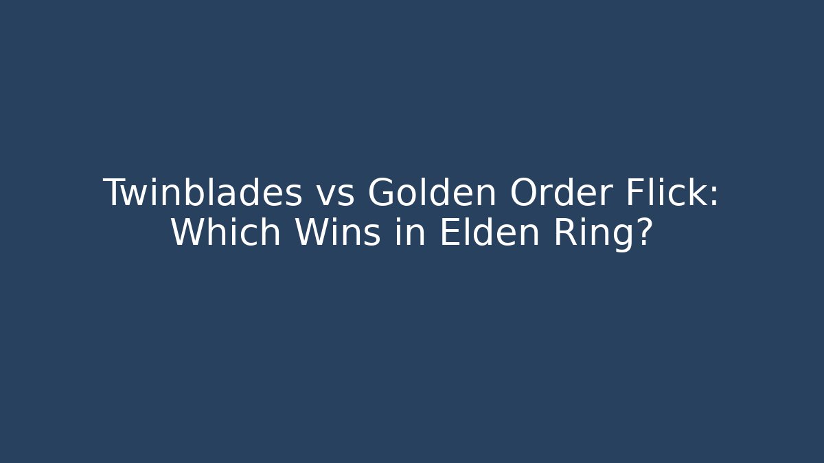 Twinblades vs Golden Order Flick: Which Wins in Elden Ring?