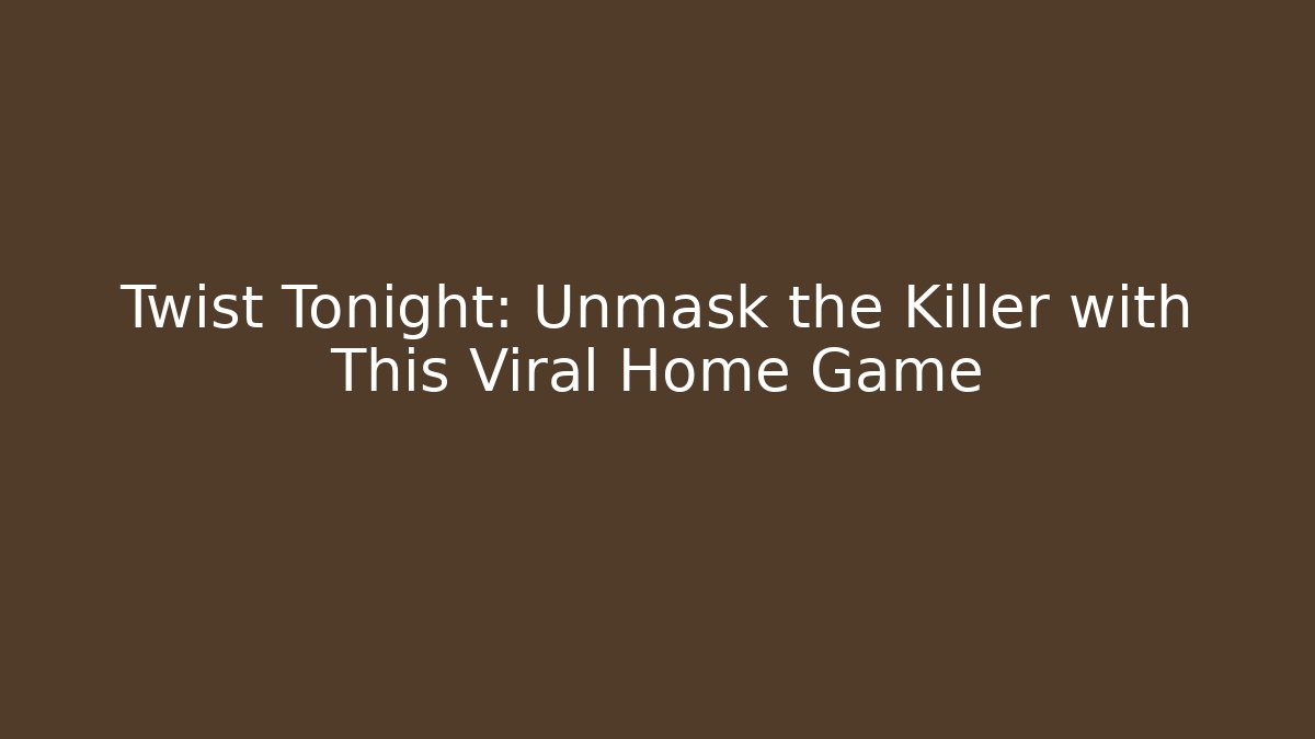 Twist Tonight: Unmask the Killer with This Viral Home Game