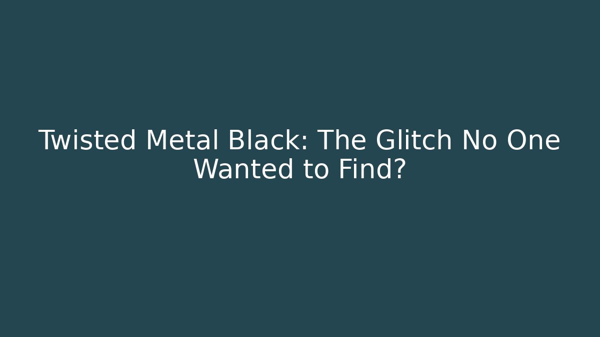 Twisted Metal Black: The Glitch No One Wanted to Find?