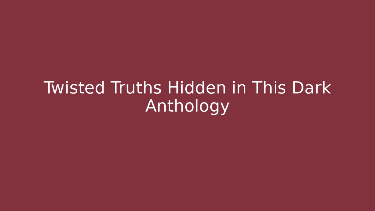 Twisted Truths Hidden in This Dark Anthology