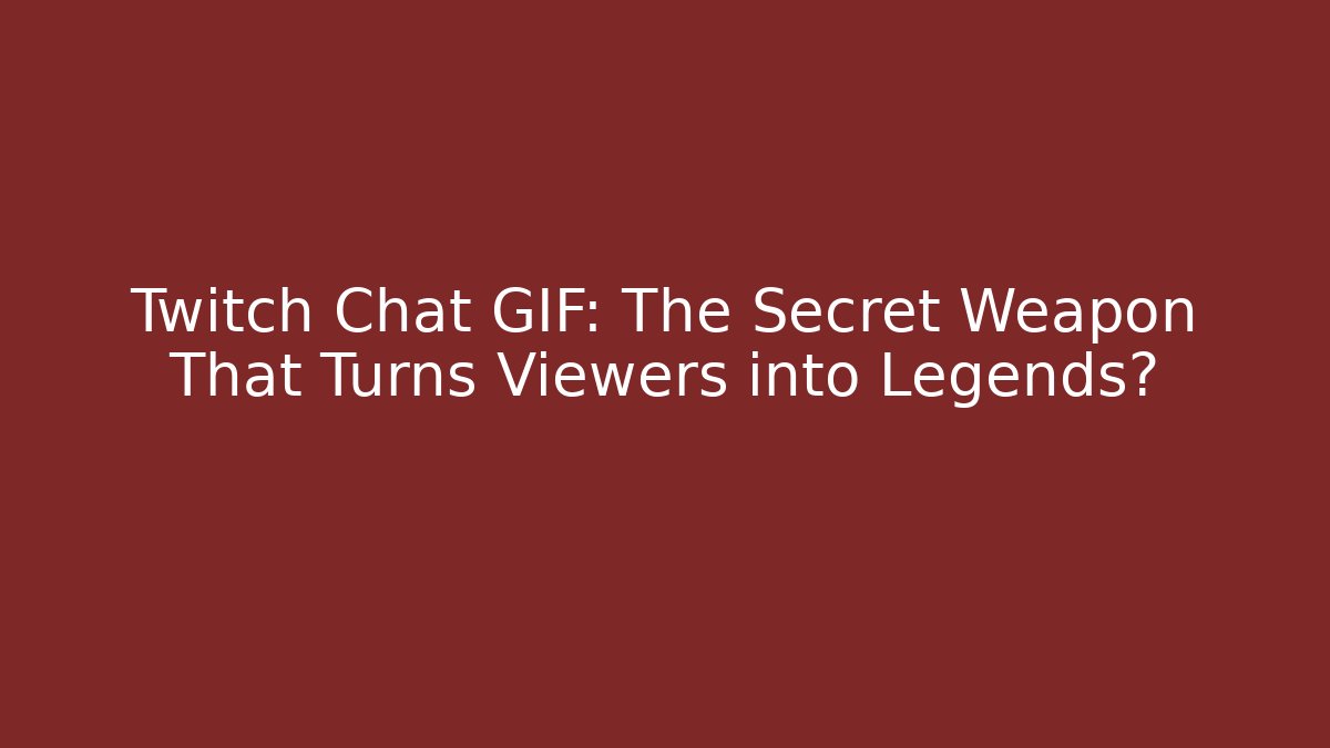 Twitch Chat GIF: The Secret Weapon That Turns Viewers into Legends?