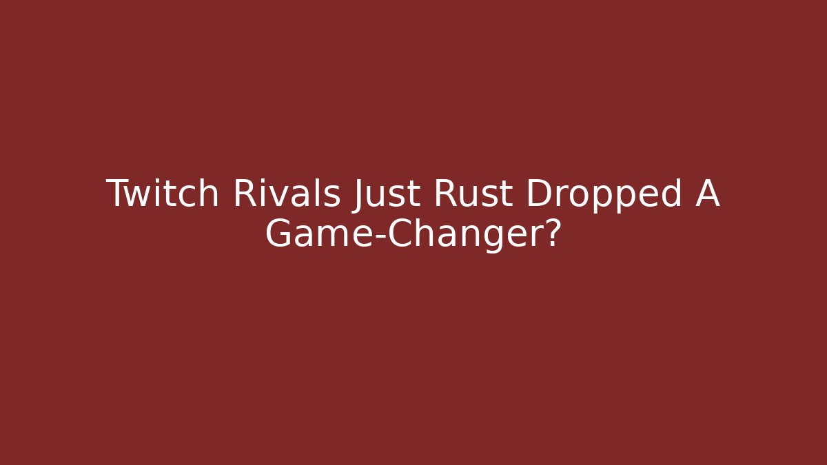 Twitch Rivals Just Rust Dropped A Game-Changer?