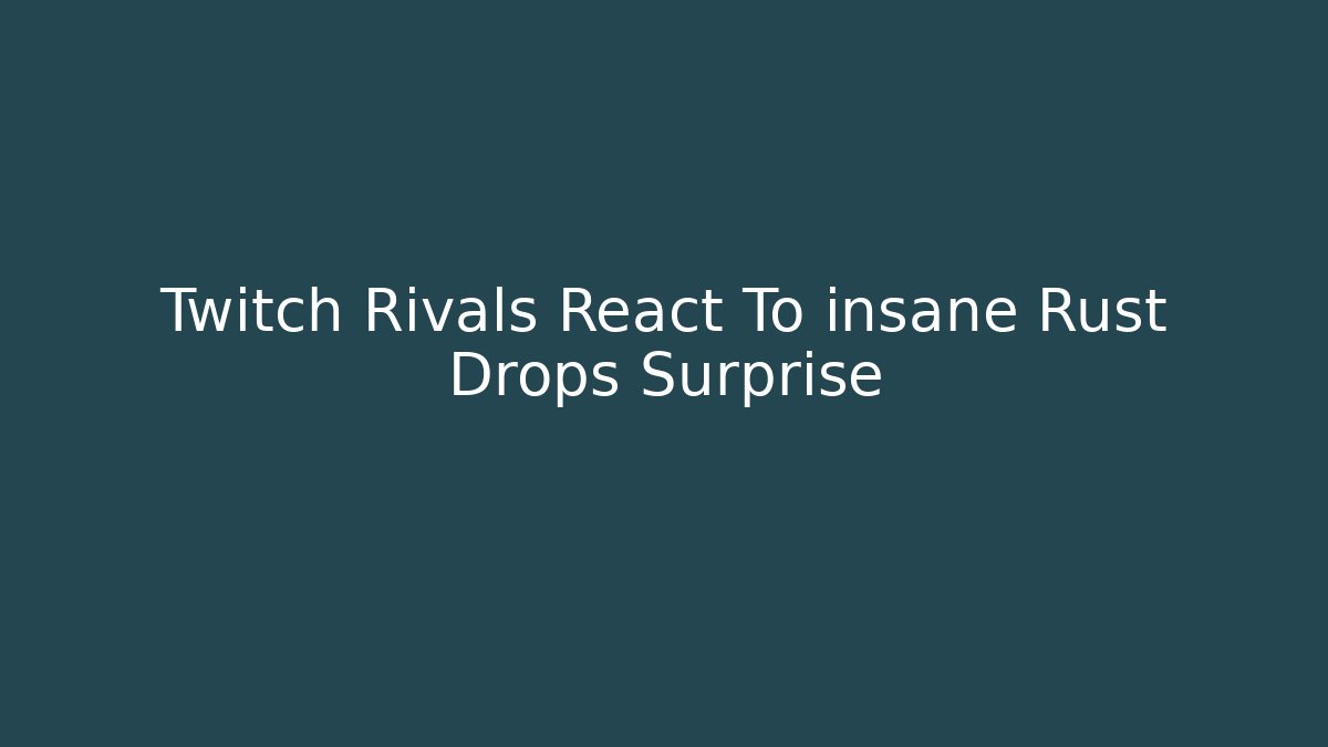 Twitch Rivals React To insane Rust Drops Surprise