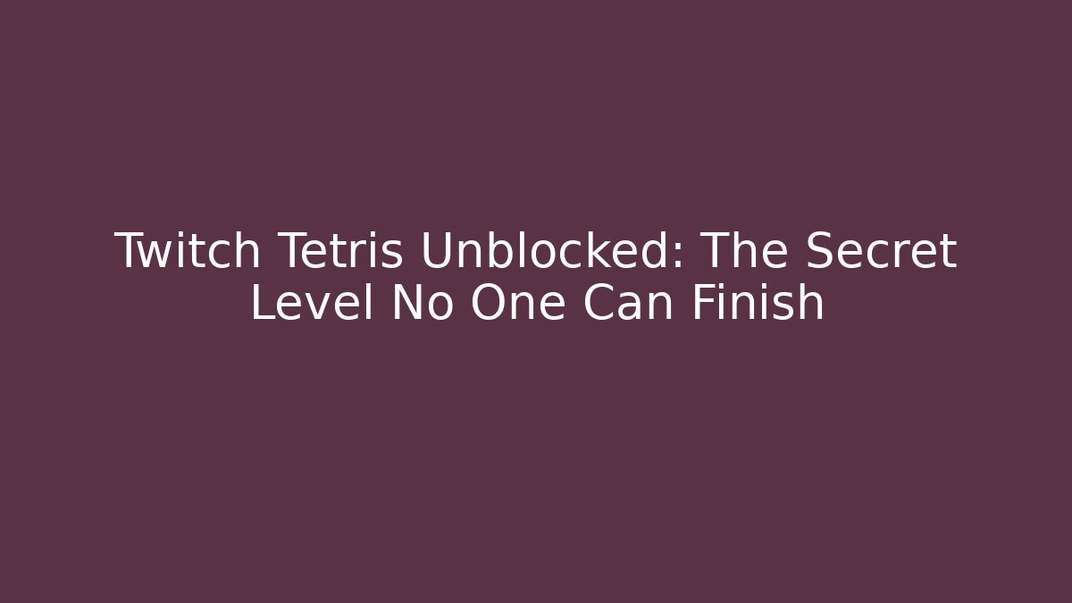 Twitch Tetris Unblocked: The Secret Level No One Can Finish
