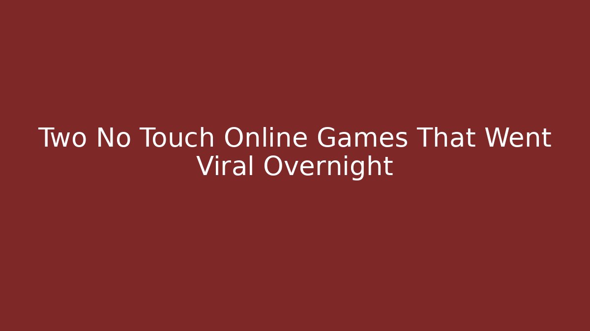 Two No Touch Online Games That Went Viral Overnight