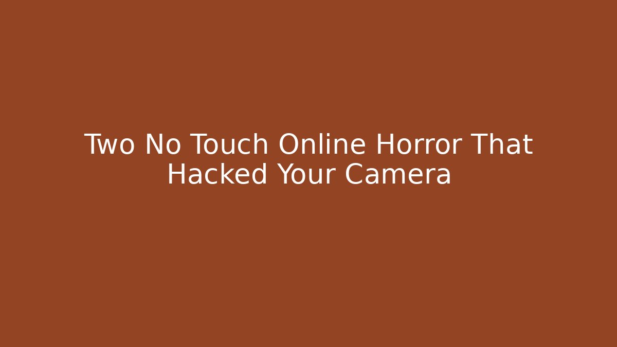 Two No Touch Online Horror That Hacked Your Camera - Vintage E-Juice