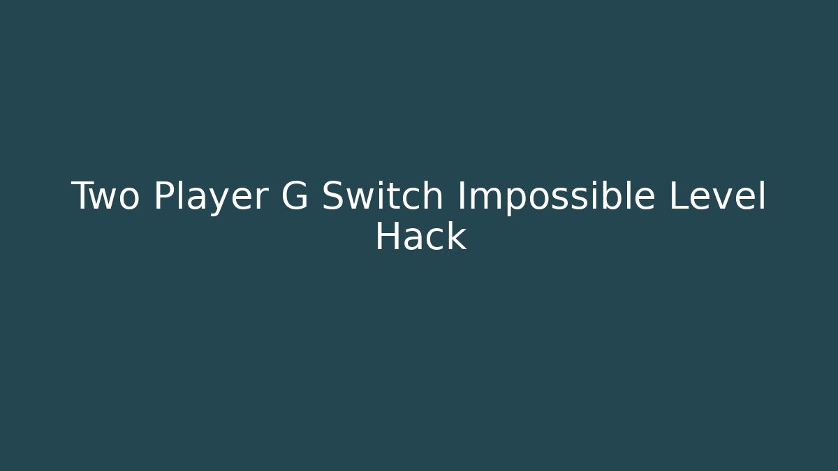 Two Player G Switch Impossible Level Hack - Vintage E-Juice