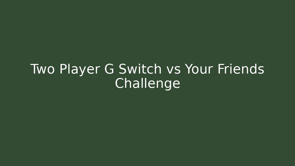 Two Player G Switch vs Your Friends Challenge