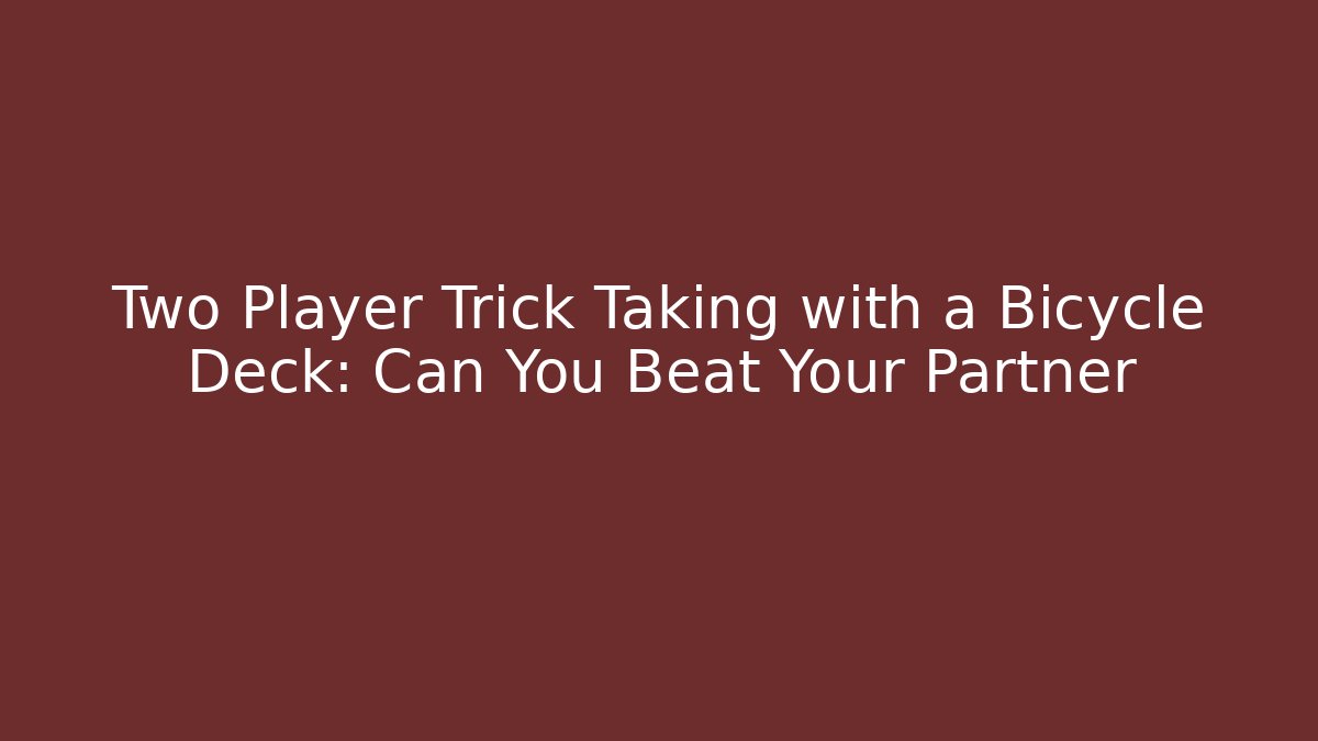 Two Player Trick Taking with a Bicycle Deck: Can You Beat Your Partner