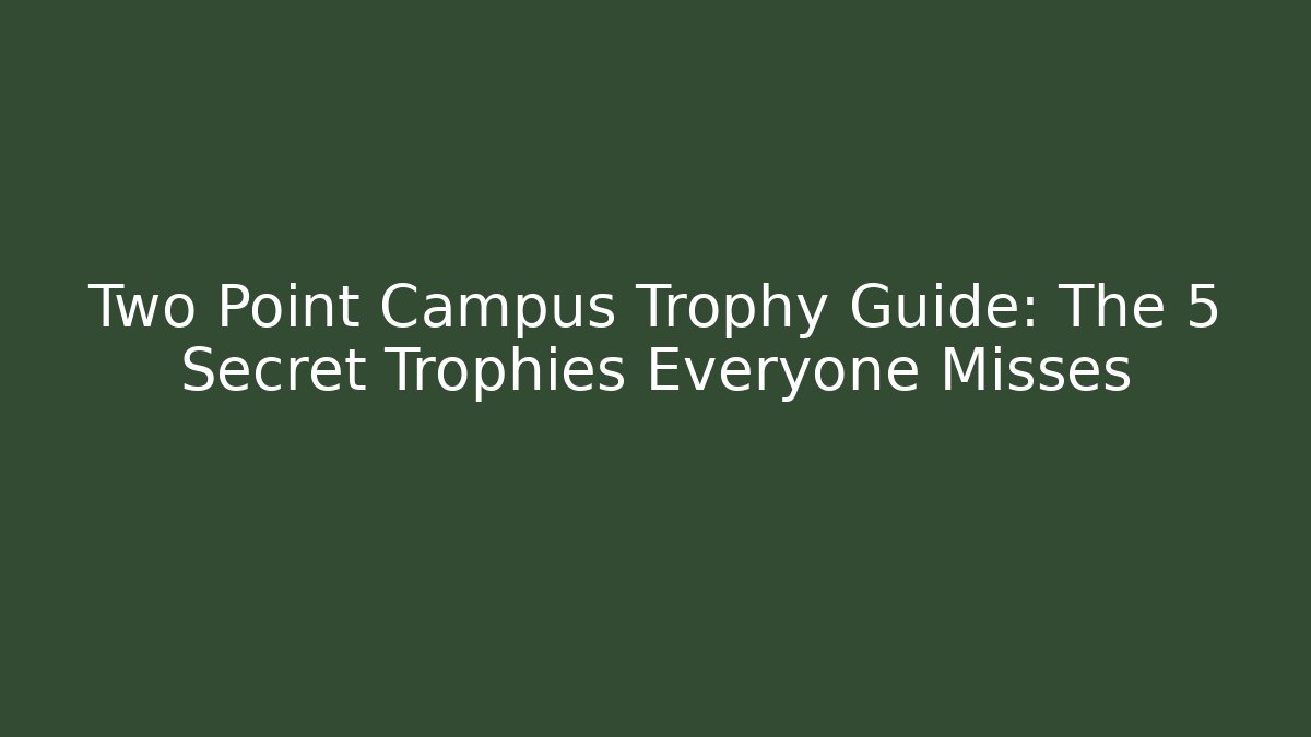 Two Point Campus Trophy Guide: The 5 Secret Trophies Everyone Misses