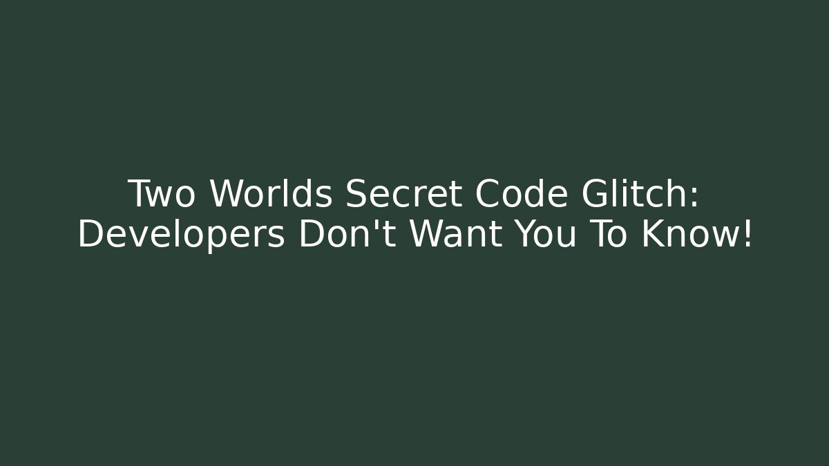 Two Worlds Secret Code Glitch: Developers Don't Want You To Know!