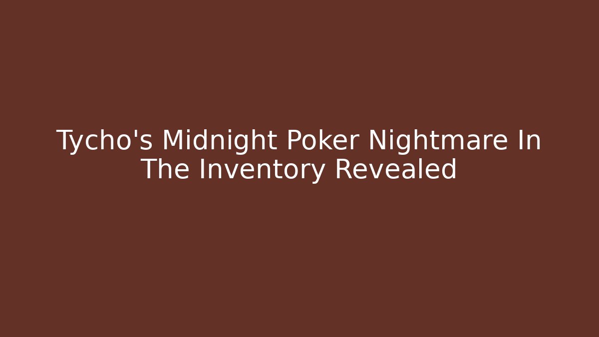 Tycho's Midnight Poker Nightmare In The Inventory Revealed