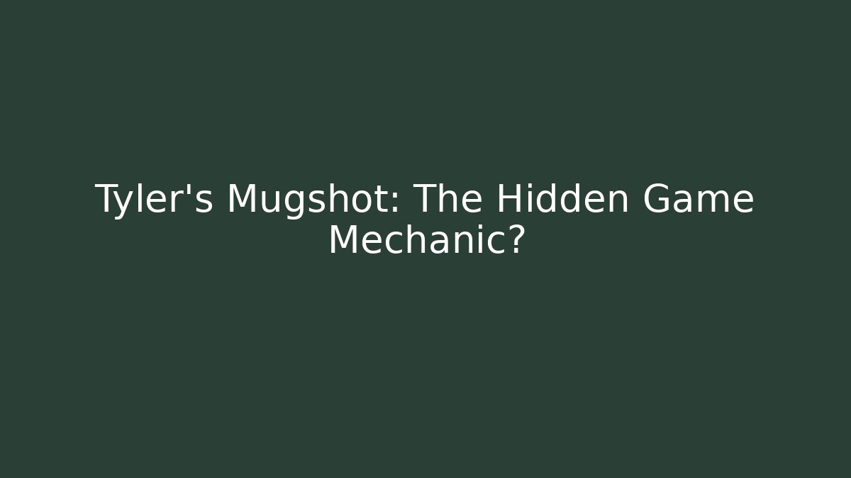 Tyler's Mugshot: The Hidden Game Mechanic?