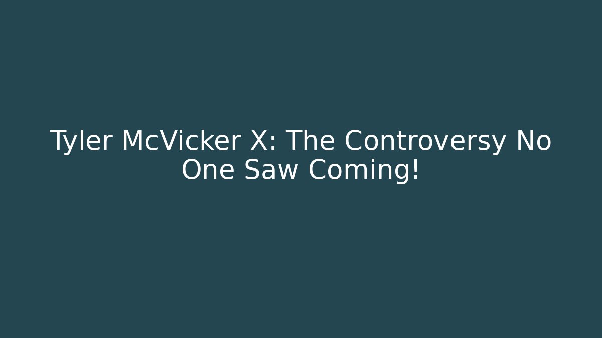 Tyler McVicker X: The Controversy No One Saw Coming!