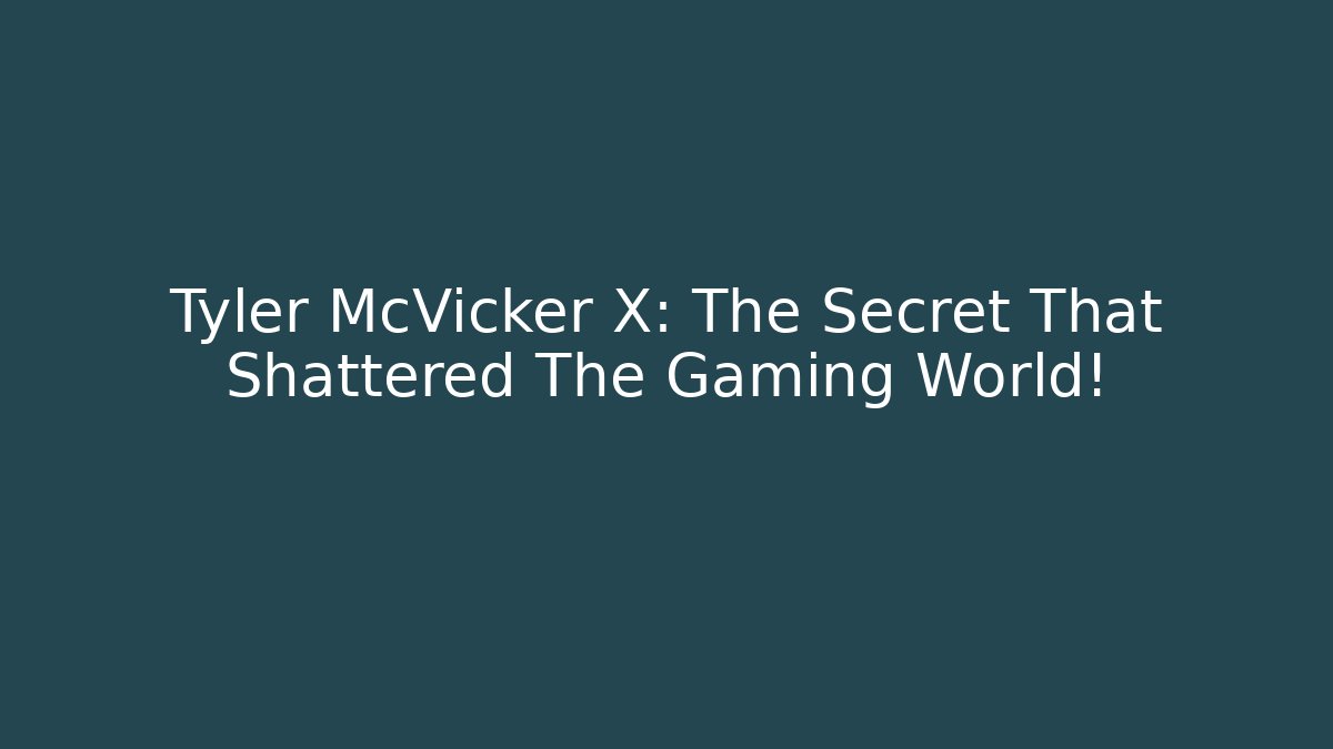 Tyler McVicker X: The Secret That Shattered The Gaming World!