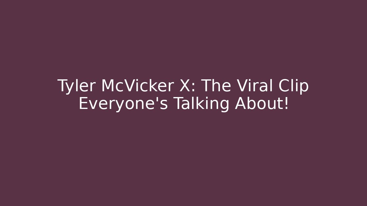 Tyler McVicker X: The Viral Clip Everyone’s Talking About!
