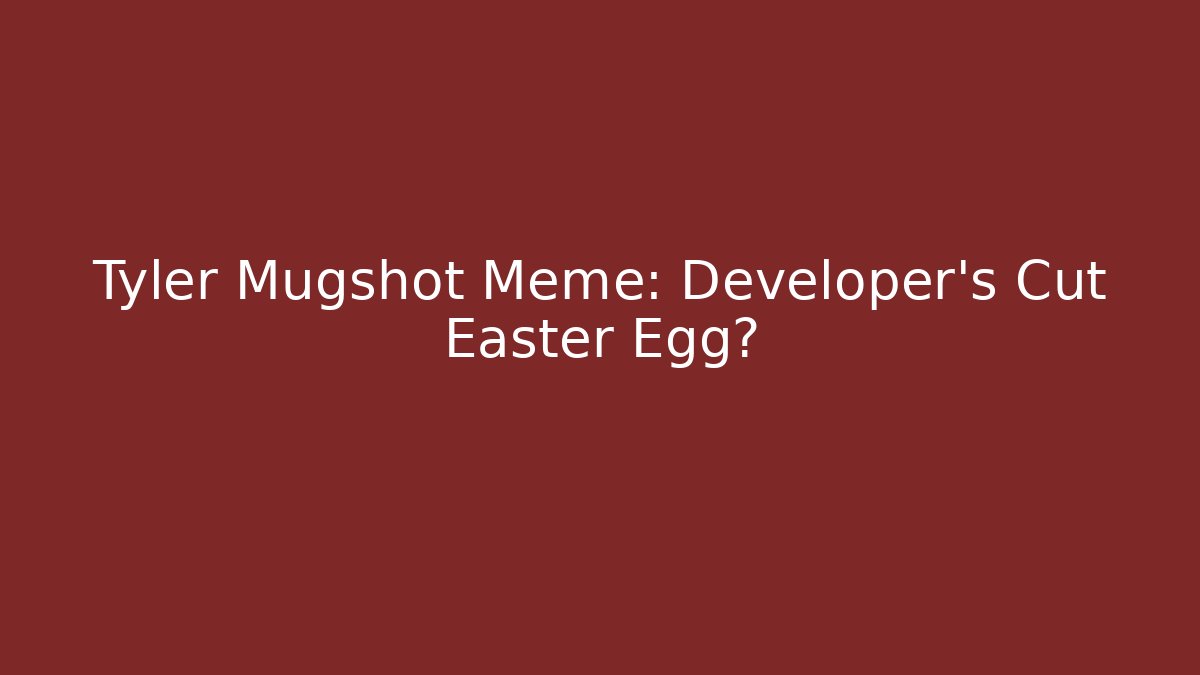 Tyler Mugshot Meme: Developer's Cut Easter Egg? - Vintage E-Juice