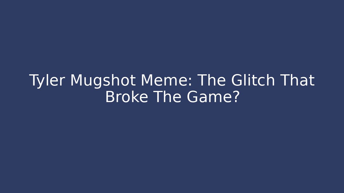Tyler Mugshot Meme: The Glitch That Broke The Game?