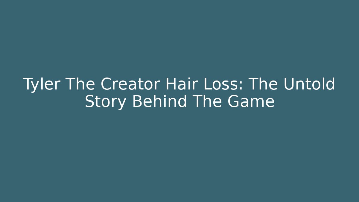 Tyler The Creator Hair Loss: The Untold Story Behind The Game