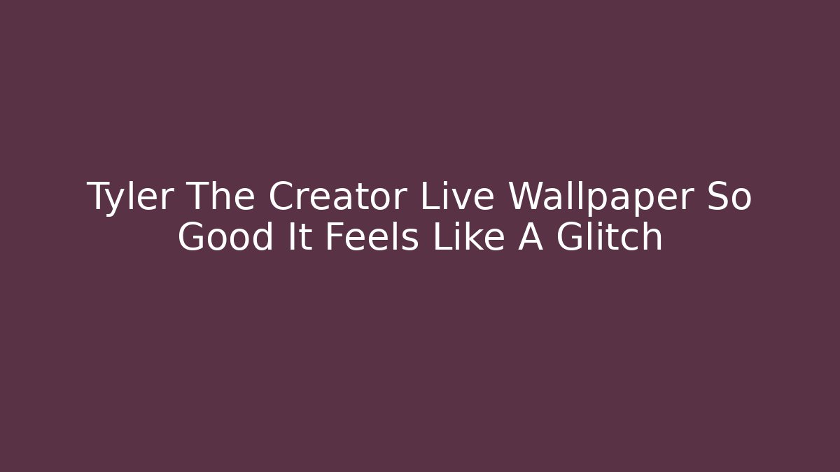 Tyler The Creator Live Wallpaper So Good It Feels Like A Glitch