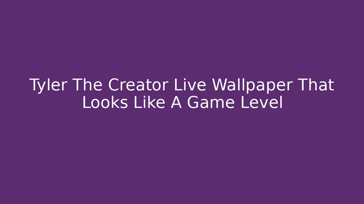 Tyler The Creator Live Wallpaper That Looks Like A Game Level