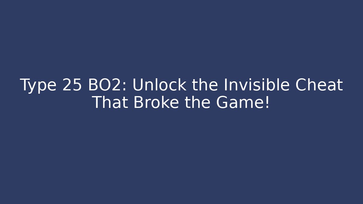 Type 25 BO2: Unlock the Invisible Cheat That Broke the Game!
