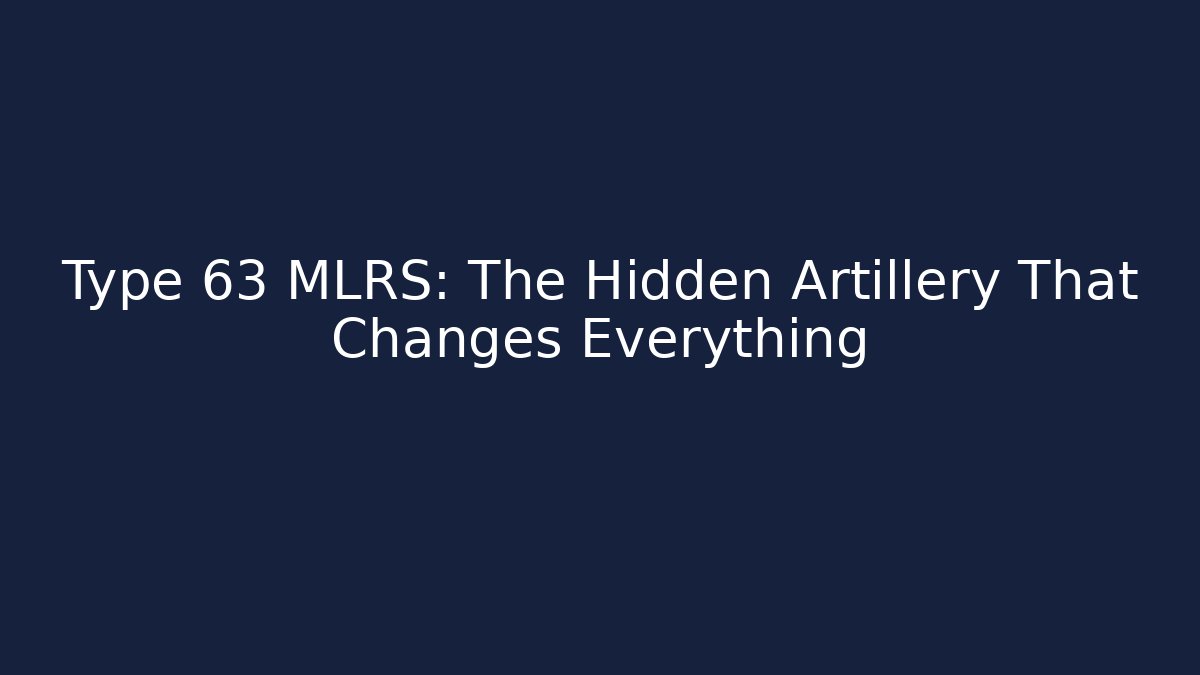 Type 63 MLRS: The Hidden Artillery That Changes Everything - Vintage E-Juice