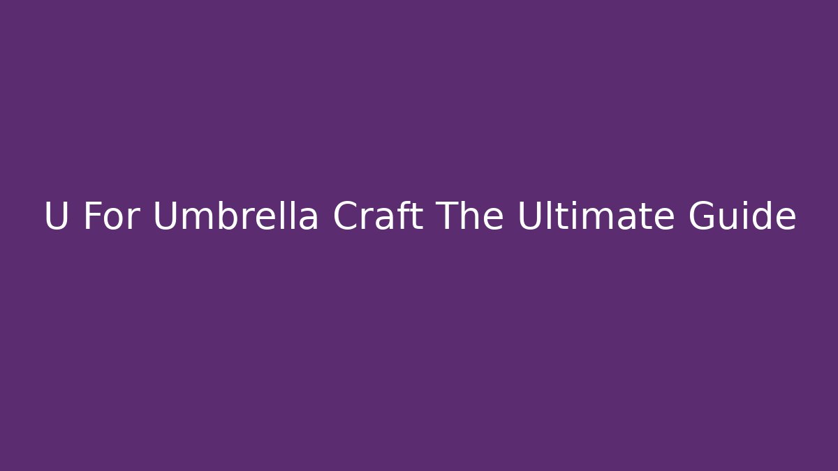 U For Umbrella Craft The Ultimate Guide