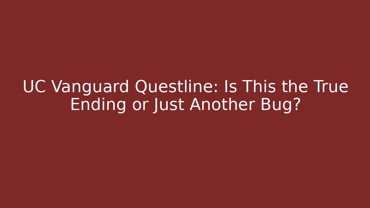 UC Vanguard Questline: Is This the True Ending or Just Another Bug?
