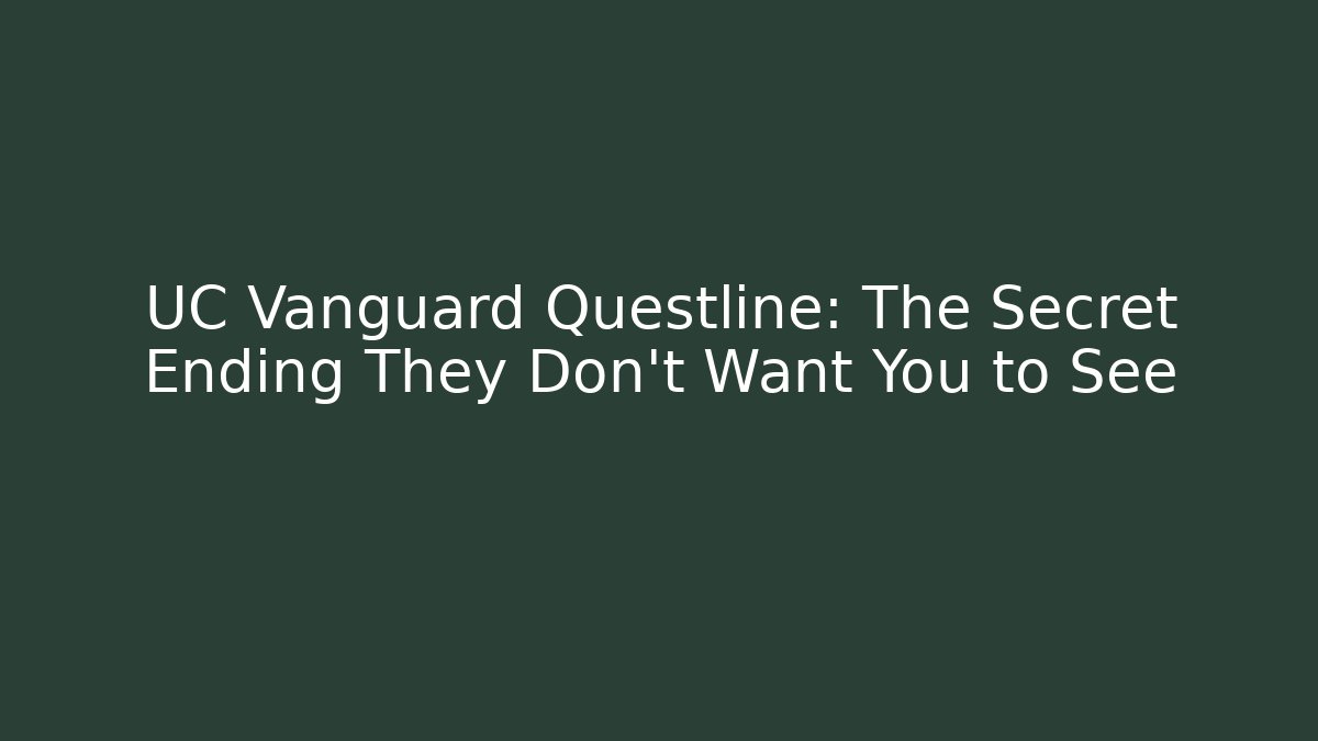 UC Vanguard Questline: The Secret Ending They Don't Want You to See