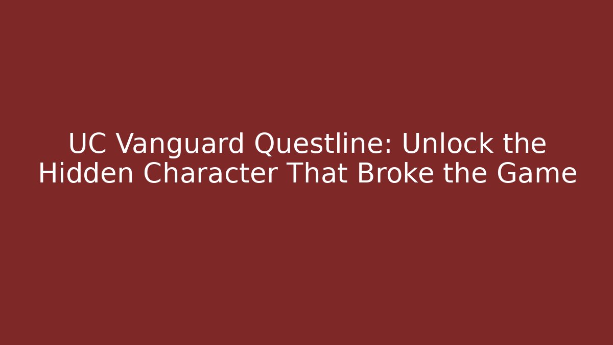 UC Vanguard Questline: Unlock the Hidden Character That Broke the Game