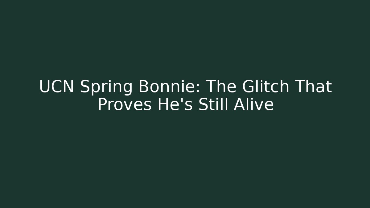 UCN Spring Bonnie: The Glitch That Proves He's Still Alive
